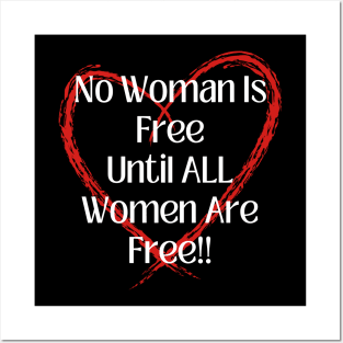 No Woman Is Free Until ALL Women Are Free! Posters and Art